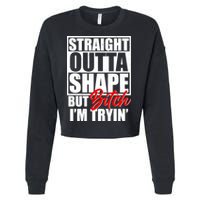 Straight Outta Shape But Bitch I'm Tryin Cropped Pullover Crew