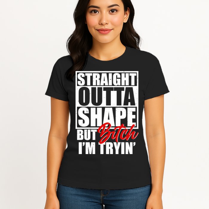 Straight Outta Shape But Bitch I'm Tryin Womens T-Shirt