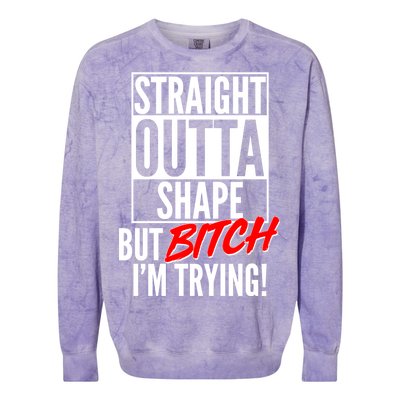 Straight Outta Shape But Bitch I'm Trying Colorblast Crewneck Sweatshirt