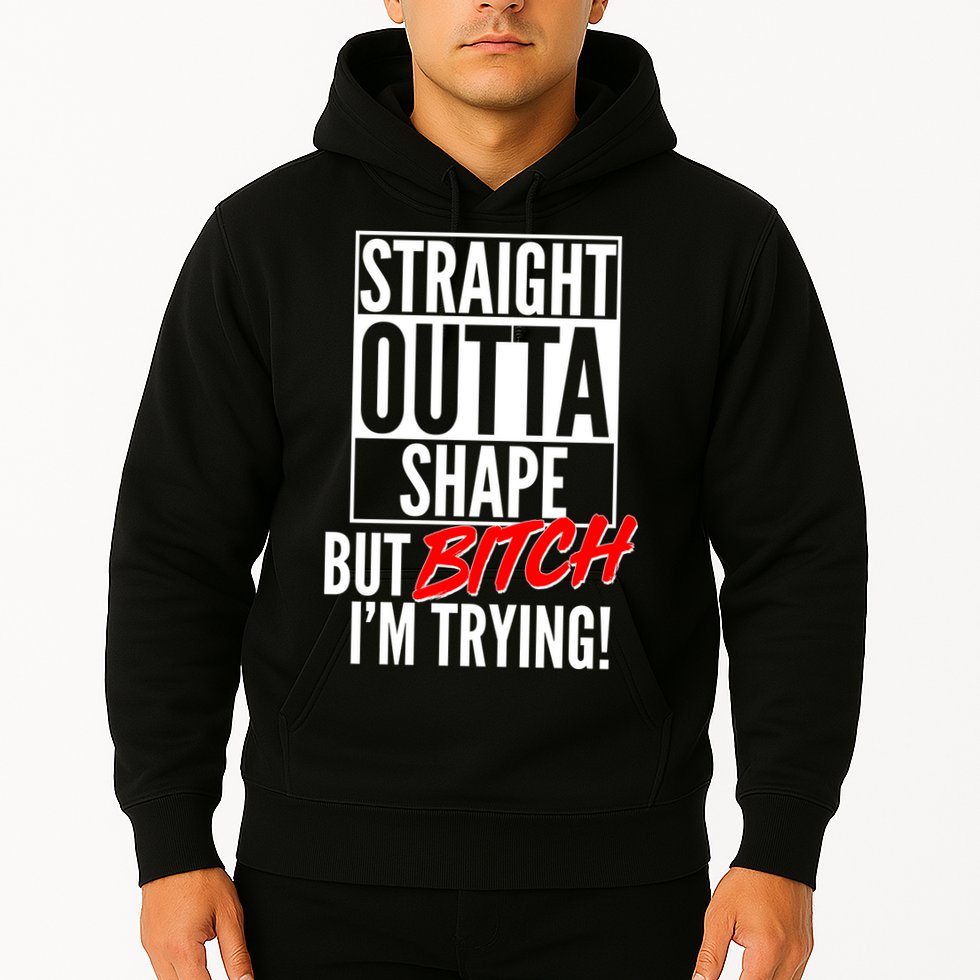 Straight Outta Shape But Bitch I'm Trying Hoodie