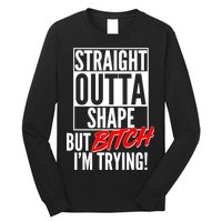 Straight Outta Shape But Bitch I'm Trying Long Sleeve Shirt