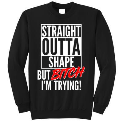 Straight Outta Shape But Bitch I'm Trying Sweatshirt