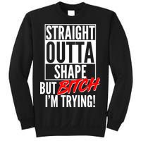 Straight Outta Shape But Bitch I'm Trying Sweatshirt