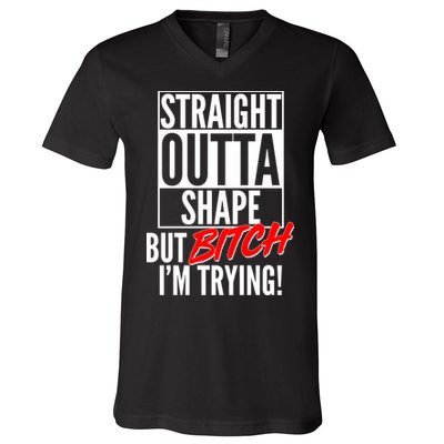 Straight Outta Shape But Bitch I'm Trying V-Neck T-Shirt