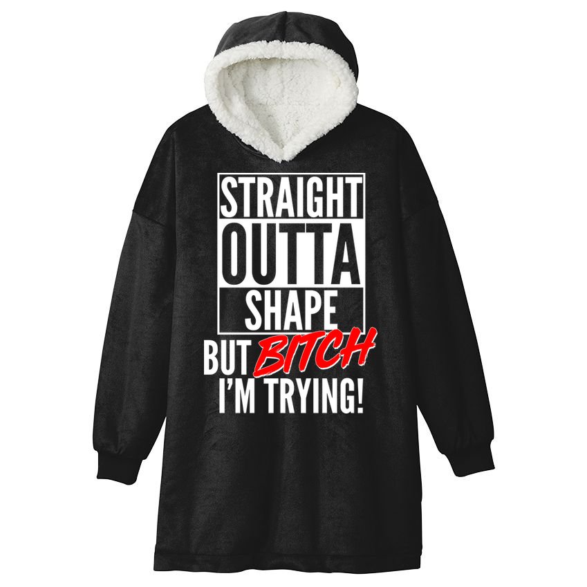 Straight Outta Shape But Bitch I'm Trying Hooded Wearable Blanket