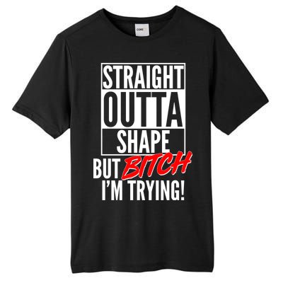 Straight Outta Shape But Bitch I'm Trying Tall Fusion ChromaSoft Performance T-Shirt