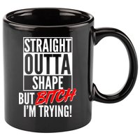 Straight Outta Shape But Bitch I'm Trying 11oz C Handle Ceramic Mug