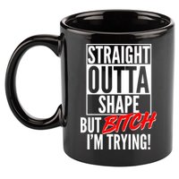 Straight Outta Shape But Bitch I'm Trying 11oz C Handle Ceramic Mug