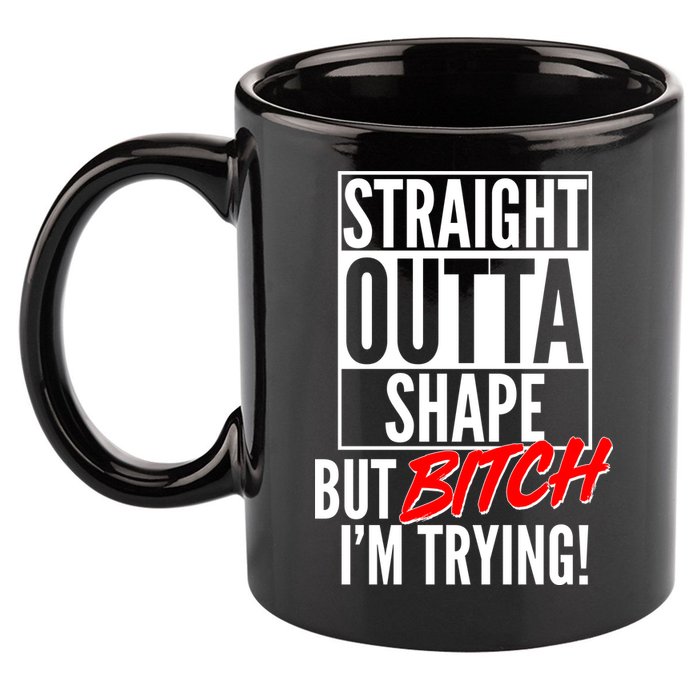Straight Outta Shape But Bitch I'm Trying 11oz C Handle Ceramic Mug