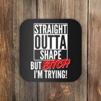 Straight Outta Shape But Bitch I'm Trying Coaster