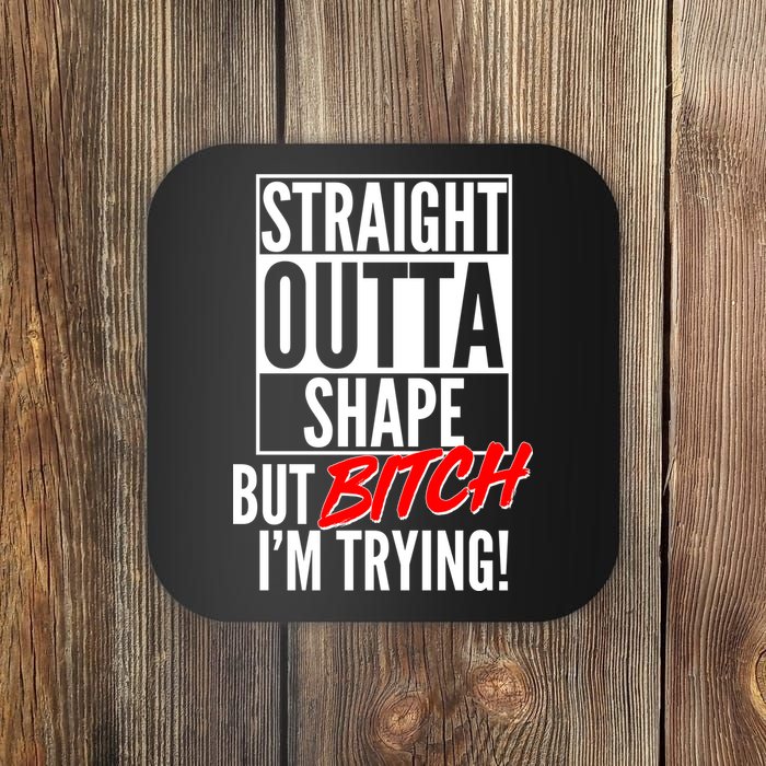 Straight Outta Shape But Bitch I'm Trying Coaster