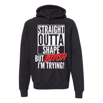 Straight Outta Shape But Bitch I'm Trying Premium Hoodie