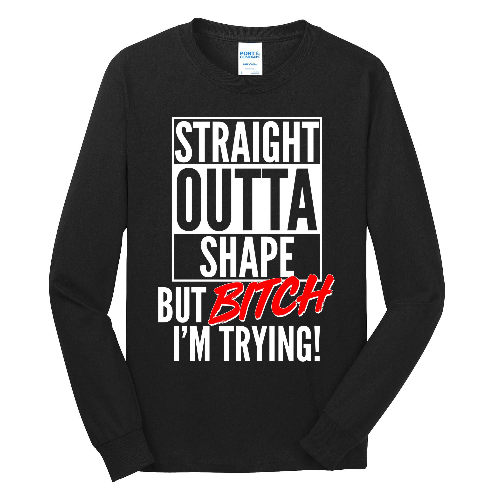 Straight Outta Shape But Bitch I'm Trying Tall Long Sleeve T-Shirt