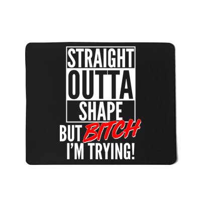 Straight Outta Shape But Bitch I'm Trying Mousepad