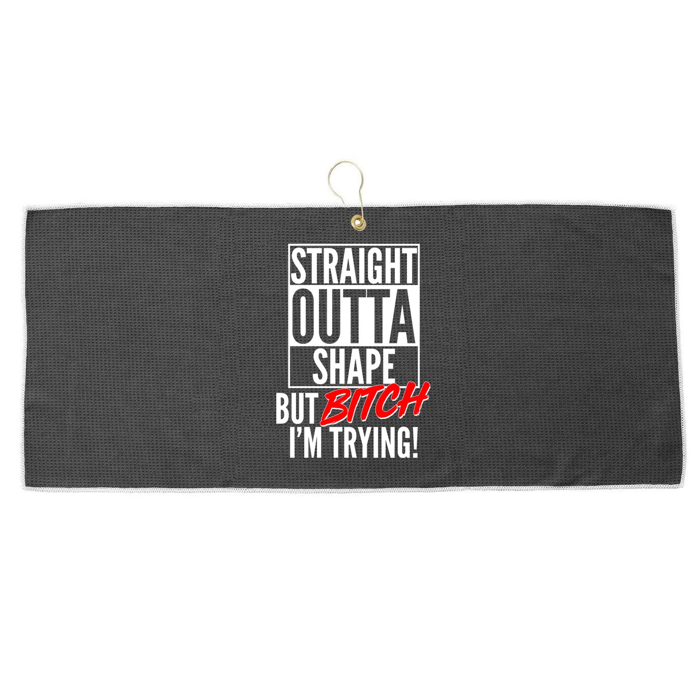 Straight Outta Shape But Bitch I'm Trying Large Microfiber Waffle Golf Towel