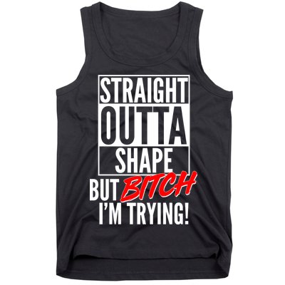 Straight Outta Shape But Bitch I'm Trying Tank Top