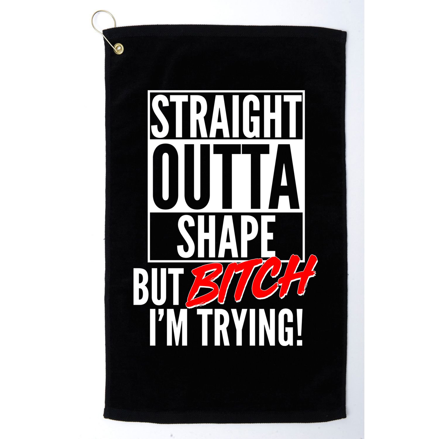 Straight Outta Shape But Bitch I'm Trying Golf Towel