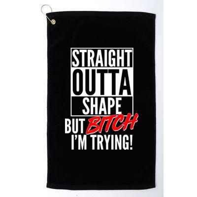 Straight Outta Shape But Bitch I'm Trying Platinum Collection Golf Towel