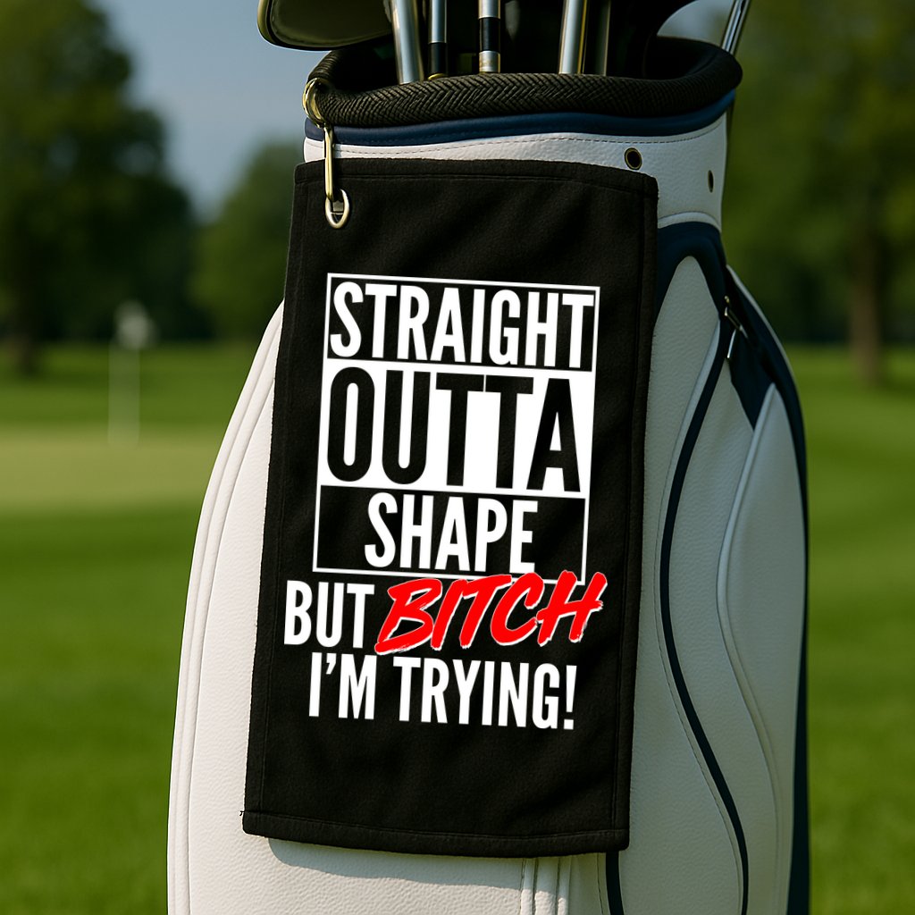 Straight Outta Shape But Bitch I'm Trying Golf Towel