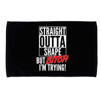 Straight Outta Shape But Bitch I'm Trying Microfiber Hand Towel