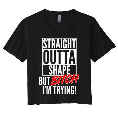 Straight Outta Shape But Bitch I'm Trying Crop Top