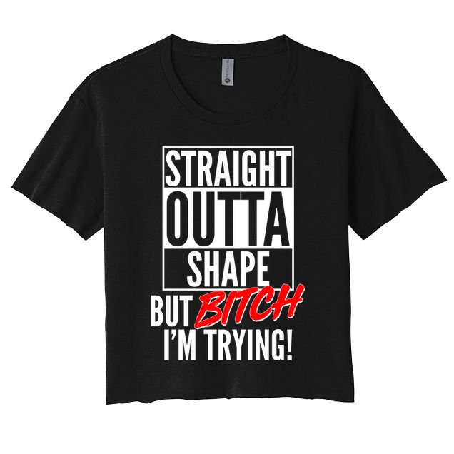 Straight Outta Shape But Bitch I'm Trying Crop Top