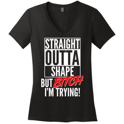 Straight Outta Shape But Bitch I'm Trying Women's V-Neck T-Shirt