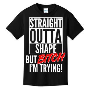 Straight Outta Shape But Bitch I'm Trying Kids T-Shirt