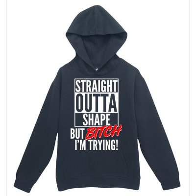 Straight Outta Shape But Bitch I'm Trying Urban Pullover Hoodie