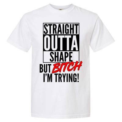 Straight Outta Shape But Bitch I'm Trying Garment-Dyed Heavyweight T-Shirt