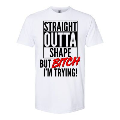 Straight Outta Shape But Bitch I'm Trying Softstyle CVC T-Shirt