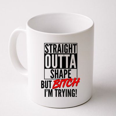 Straight Outta Shape But Bitch I'm Trying Coffee Mug