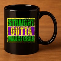 Striaght Outta Mardi Gras New Orleans Party 11oz C Handle Ceramic Mug