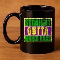 Striaght Outta Mardi Gras New Orleans Party 11oz C Handle Ceramic Mug