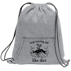 Stop Treating Soil Like Dirt Gift For Scientist Earth Day Sweatshirt Cinch Pack Bag