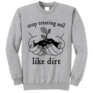 Stop Treating Soil Like Dirt Gift For Scientist Earth Day Tall Sweatshirt