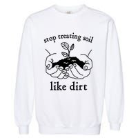 Stop Treating Soil Like Dirt Gift For Scientist Earth Day Garment-Dyed Sweatshirt