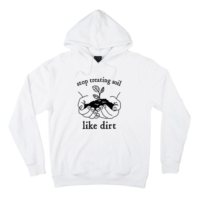 Stop Treating Soil Like Dirt Gift For Scientist Earth Day Hoodie