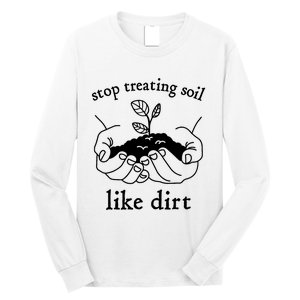 Stop Treating Soil Like Dirt Gift For Scientist Earth Day Long Sleeve Shirt