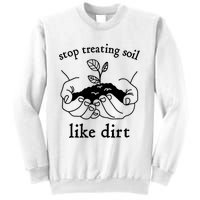 Stop Treating Soil Like Dirt Gift For Scientist Earth Day Sweatshirt