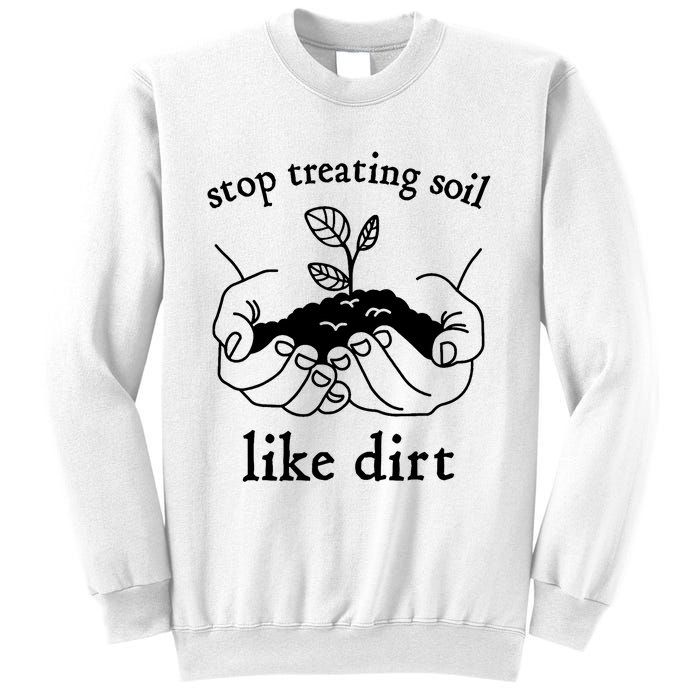 Stop Treating Soil Like Dirt Gift For Scientist Earth Day Sweatshirt