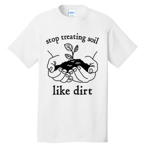 Stop Treating Soil Like Dirt Gift For Scientist Earth Day Tall T-Shirt