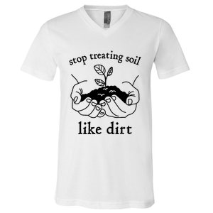 Stop Treating Soil Like Dirt Gift For Scientist Earth Day V-Neck T-Shirt