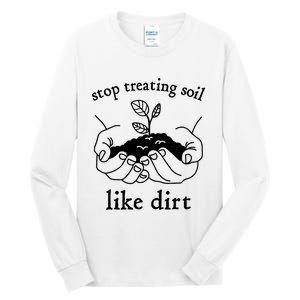 Stop Treating Soil Like Dirt Gift For Scientist Earth Day Tall Long Sleeve T-Shirt