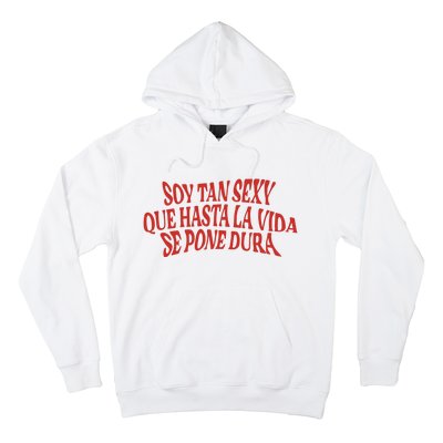 Soy Tan Sexy Que Hasta La Vida Se Pone Dura Hoodie