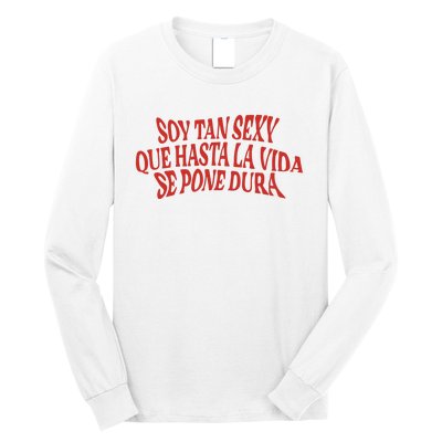 Soy Tan Sexy Que Hasta La Vida Se Pone Dura Long Sleeve Shirt