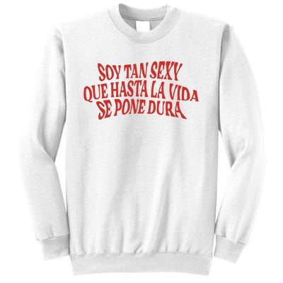 Soy Tan Sexy Que Hasta La Vida Se Pone Dura Sweatshirt