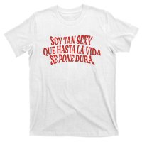 Soy Tan Sexy Que Hasta La Vida Se Pone Dura T-Shirt