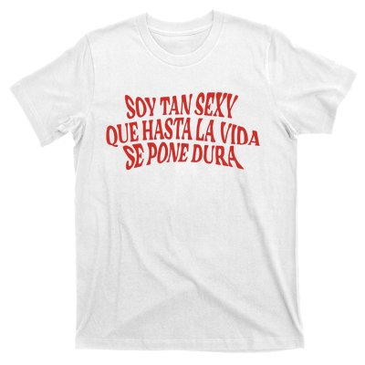 Soy Tan Sexy Que Hasta La Vida Se Pone Dura T-Shirt