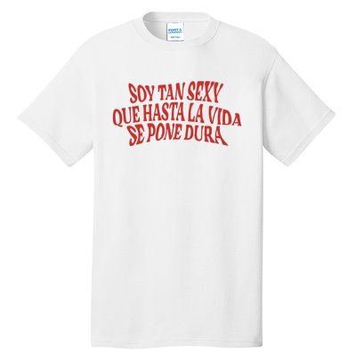 Soy Tan Sexy Que Hasta La Vida Se Pone Dura Tall T-Shirt